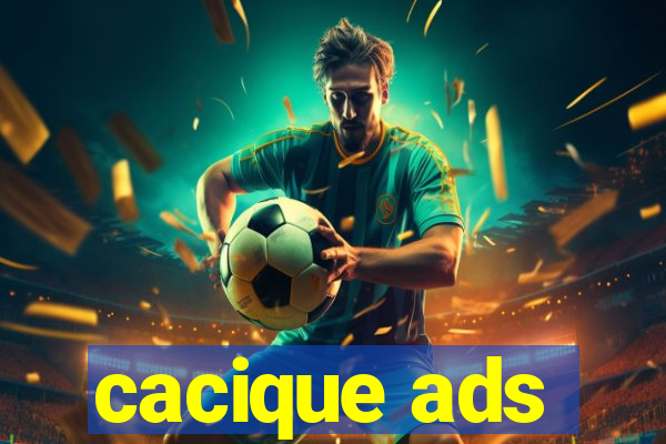 cacique ads